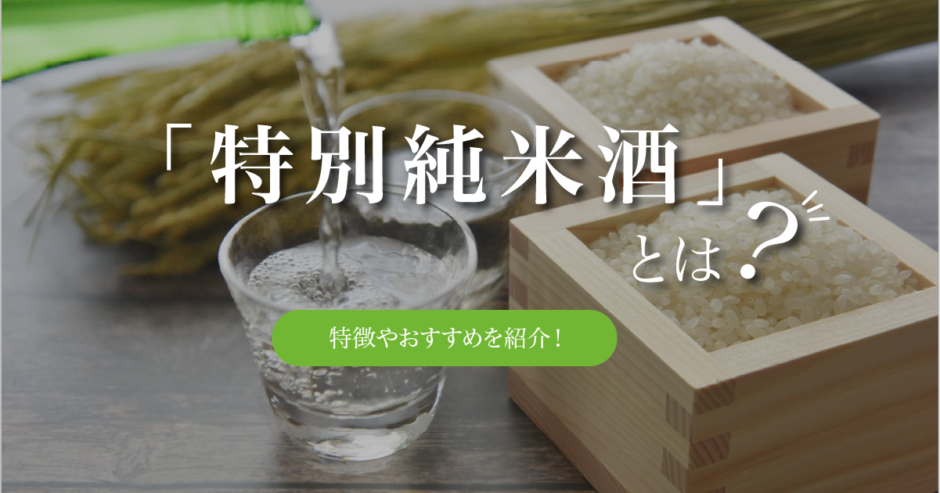日本酒の特別純米酒とは｜特徴やおすすめの特別純米酒を紹介！