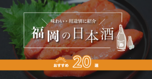 福岡の日本酒おすすめ20選！味わい/用途別に紹介