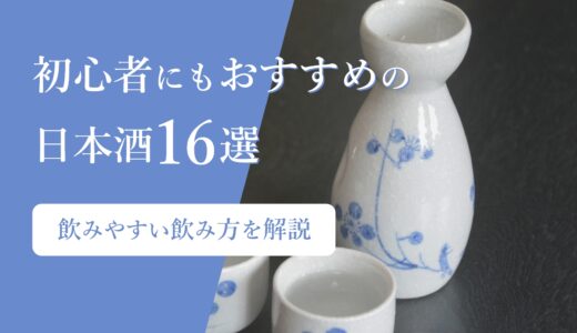 初心者にもおすすめの日本酒16選｜特徴や選び方、飲みやすい飲み方を解説！