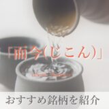日本酒「而今(じこん)」とは？おすすめ銘柄を紹介