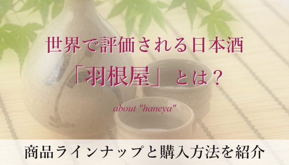 世界で評価される日本酒「羽根屋」とは？商品ラインナップと購入方法を紹介